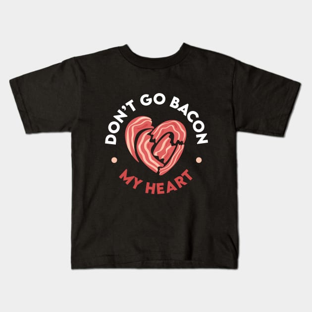 Don't Go Bacon My Heart Kids T-Shirt by RealiTEE Bites